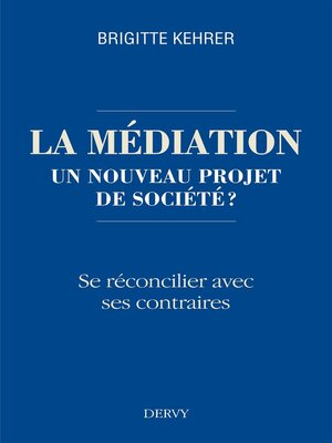 cover image of La médiation, un nouveau projet de société ?--Se réconcilier avec ses contraires